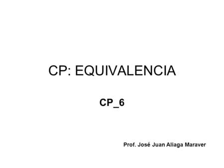 CP: EQUIVALENCIA CP_6 Prof. José Juan Aliaga Maraver.