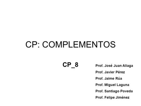 CP: COMPLEMENTOS CP_8 Prof. José Juan Aliaga Prof. Javier Pérez