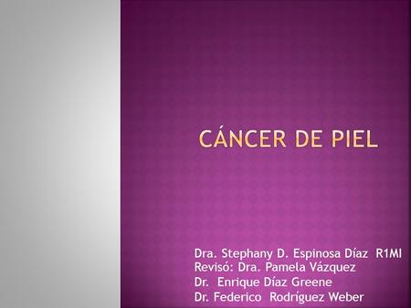 Cáncer de piel Dra. Stephany D. Espinosa Díaz R1MI