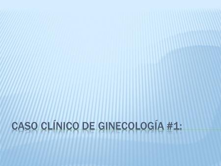 Caso Clínico de Ginecología #1: