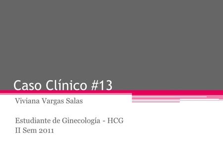 Viviana Vargas Salas Estudiante de Ginecología - HCG II Sem 2011
