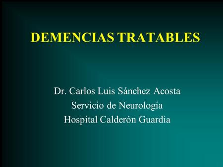 DEMENCIAS TRATABLES Dr. Carlos Luis Sánchez Acosta