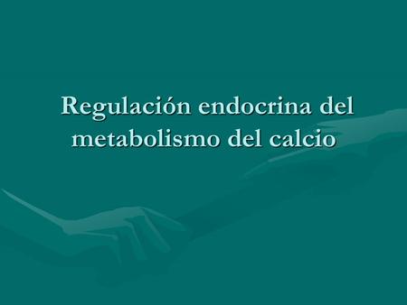 Regulación endocrina del metabolismo del calcio