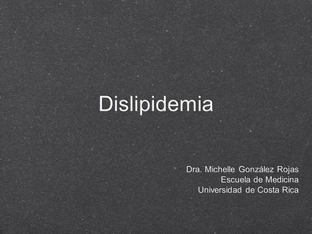 Dislipidemia Dra. Michelle González Rojas Escuela de Medicina