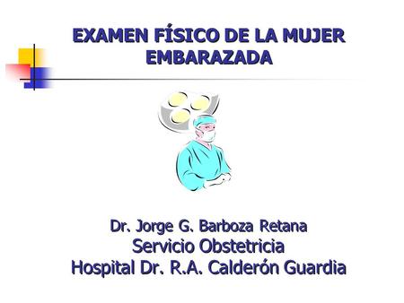 EXAMEN FÍSICO DE LA MUJER EMBARAZADA Dr. Jorge G
