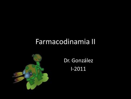 Farmacodinamia II Dr. González I-2011.