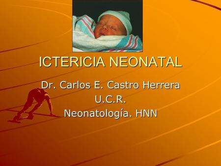 Dr. Carlos E. Castro Herrera U.C.R. Neonatología. HNN