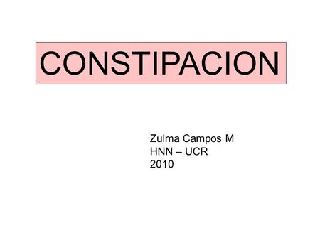 CONSTIPACION Zulma Campos M HNN – UCR 2010.