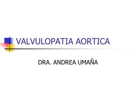 VALVULOPATIA AORTICA DRA. ANDREA UMAÑA.