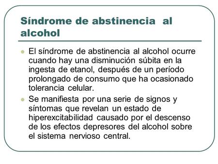Síndrome de abstinencia al alcohol El síndrome de abstinencia al alcohol ocurre cuando hay una disminución súbita en la ingesta de etanol, después de un.