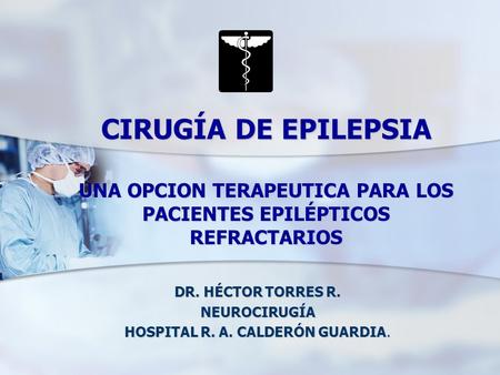 DR. HÉCTOR TORRES R. NEUROCIRUGÍA HOSPITAL R. A. CALDERÓN GUARDIA.