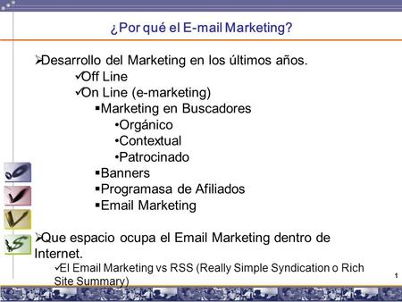 1 ¿Por qué el E-mail Marketing? Desarrollo del Marketing en los últimos años. Off Line On Line (e-marketing) Marketing en Buscadores Orgánico Contextual.