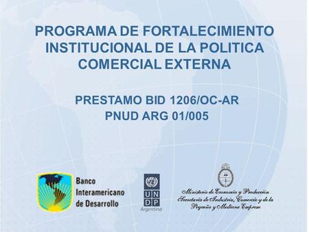 PROGRAMA DE FORTALECIMIENTO INSTITUCIONAL DE LA POLITICA COMERCIAL EXTERNA PRESTAMO BID 1206/OC-AR PNUD ARG 01/005.