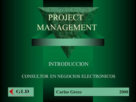 PROJECT MANAGEMENT INTRODUCCION CONSULTOR EN NEGOCIOS ELECTRONICOS Carlos Greco 2008.