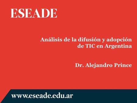 Análisis de la difusión y adopción de TIC en Argentina Dr. Alejandro Prince.
