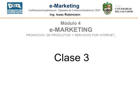 Ing. Isaac Rubinstein USAL UNIVERSIDAD DEL SALVADOR e-Marketing Certificación Académica en Operador de Comercio Electrónico 2007 Módulo 4 e-MARKETING PROMOCION.