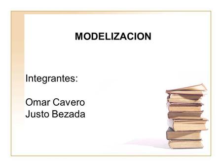 MODELIZACION Integrantes: Omar Cavero Justo Bezada.