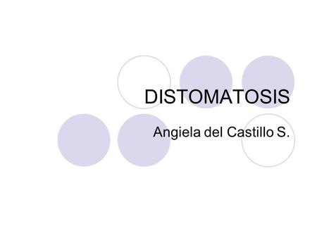 DISTOMATOSIS Angiela del Castillo S..