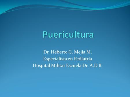 Puericultura Dr. Heberto G. Mejía M. Especialista en Pediatría