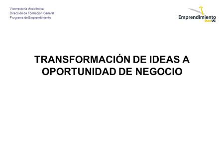 TRANSFORMACIÓN DE IDEAS A OPORTUNIDAD DE NEGOCIO