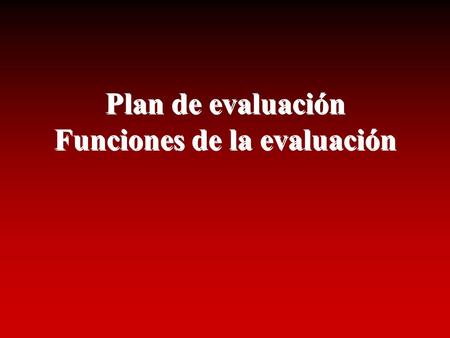Plan de evaluación Funciones de la evaluación