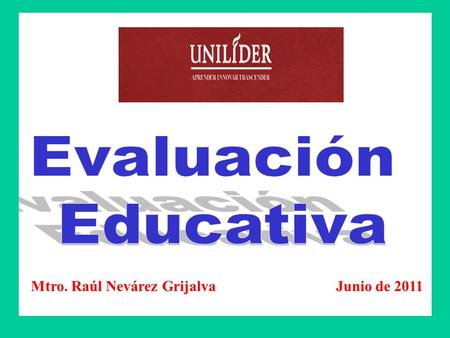 Evaluación Educativa Mtro. Raúl Nevárez Grijalva Junio de 2011.