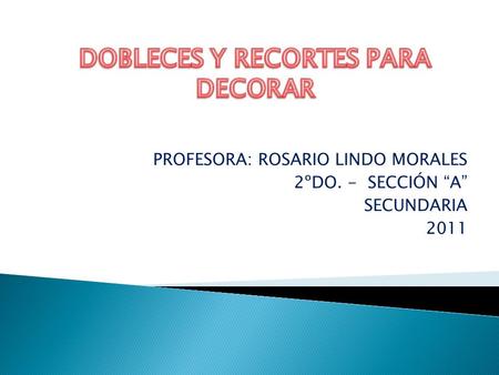PROFESORA: ROSARIO LINDO MORALES 2ºDO. - SECCIÓN “A” SECUNDARIA 2011