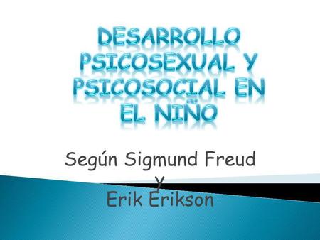 Según Sigmund Freud y Erik Erikson