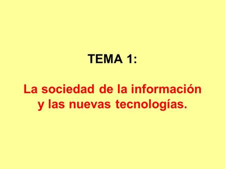 TEMA 1: La sociedad de la información y las nuevas tecnologías.