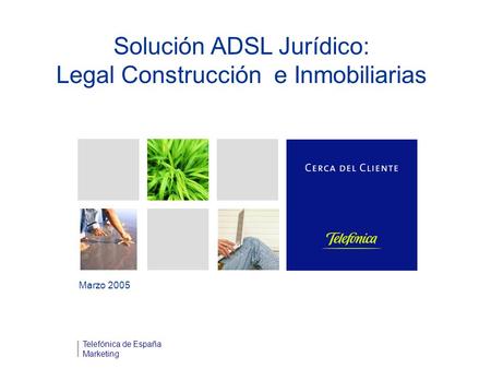 Solución ADSL Jurídico: Legal Construcción e Inmobiliarias Marzo 2005 Telefónica de España Marketing.