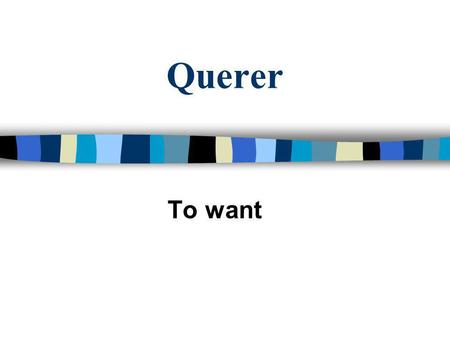 Querer To want. Querer QUERER means to want It is an –ER verb The stem is: quer It is irregular Querer is known as a boot verb because the e changes to.