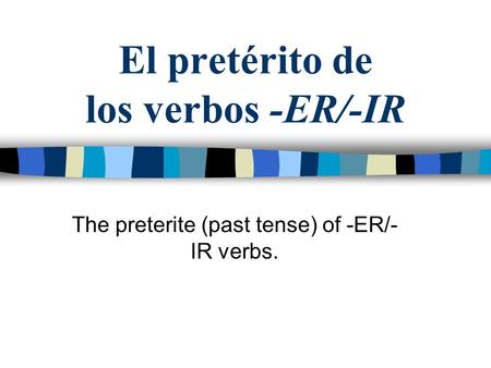 El pretérito de los verbos -ER/-IR