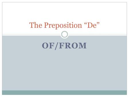 OF/FROM The Preposition De. De De means of and from.