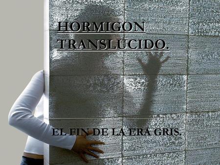 HORMIGON TRANSLUCIDO. EL FIN DE LA ERA GRIS..