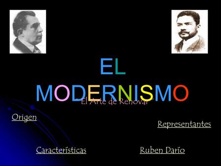 EL MODERNISMO “ El Arte de Renovar ” Origen Representantes