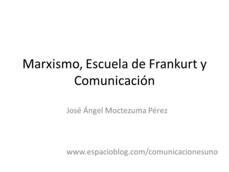 Marxismo, Escuela de Frankurt y Comunicación