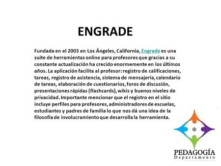 ENGRADE Fundada en el 2003 en Los Ángeles, California, Engrade es una suite de herramientas online para profesores que gracias a su constante actualización.
