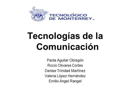 Tecnologías de la Comunicación Paola Aguilar Obregón Rocío Olivares Cortes Denise Trinidad Martínez Valeria López Hernández Emilio Ángel Rangel.