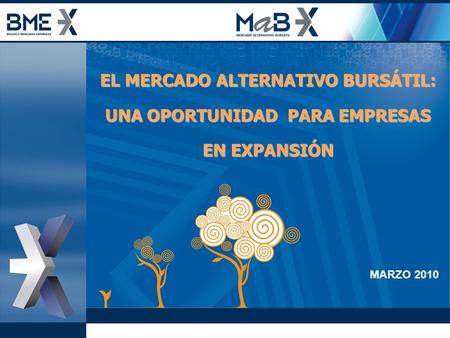 EL MERCADO ALTERNATIVO BURSÁTIL: UNA OPORTUNIDAD PARA EMPRESAS EN EXPANSIÓN MARZO 2010.