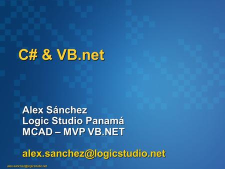 C# & VB.net Alex Sánchez Logic Studio Panamá MCAD – MVP VB.NET