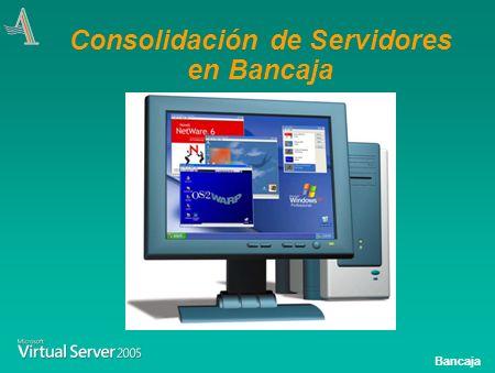 Bancaja Consolidación de Servidores en Bancaja Bancaja ForwardConsolidation BackwardConsolidation Estrategias de consolidación: Gartner.