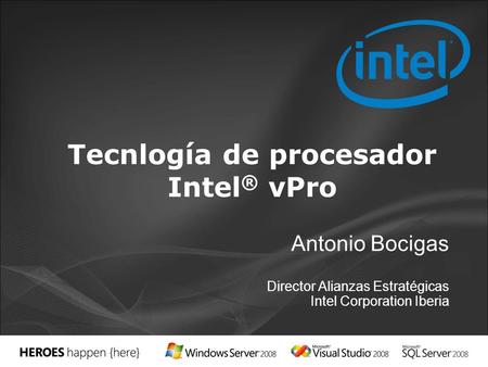 Antonio Bocigas Director Alianzas Estratégicas Intel Corporation Iberia Tecnlogía de procesador Intel ® vPro.