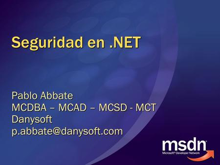 Seguridad en .NET Pablo Abbate MCDBA – MCAD – MCSD - MCT Danysoft