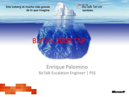 BizTalk 2009 TAP Enrique Palomino BizTalk Escalation Engineer | PSS.