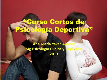 Curso Cortos de Psicología Deportiva Ana María Yávar Alvarez Mg Psicología Clínica y Deportiva 2013.