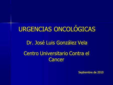 URGENCIAS ONCOLÓGICAS Dr. José Luis González Vela