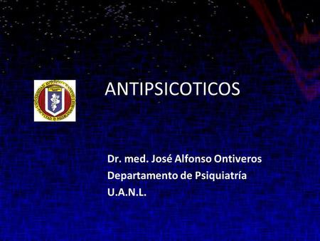 Dr. med. José Alfonso Ontiveros Departamento de Psiquiatría U.A.N.L.