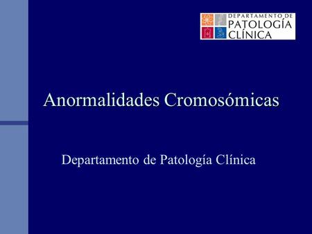 Anormalidades Cromosómicas Departamento de Patología Clínica.