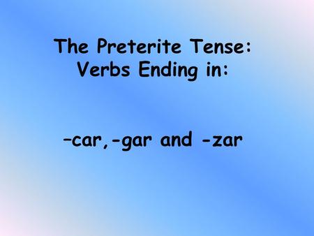 The Preterite Tense: Verbs Ending in: