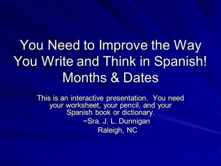 You Need to Improve the Way You Write and Think in Spanish! Months & Dates This is an interactive presentation. You need your worksheet, your pencil, and.